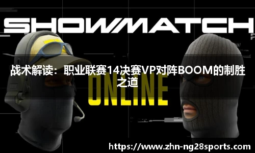 战术解读：职业联赛14决赛VP对阵BOOM的制胜之道