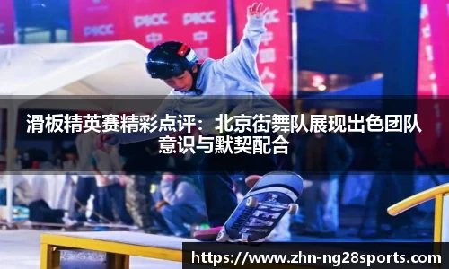 滑板精英赛精彩点评：北京街舞队展现出色团队意识与默契配合