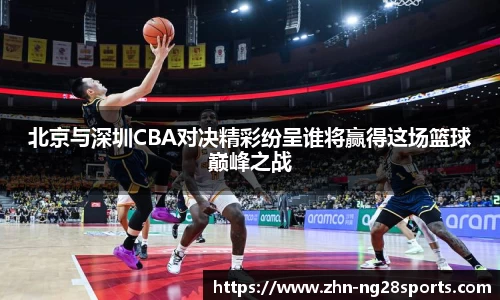 北京与深圳CBA对决精彩纷呈谁将赢得这场篮球巅峰之战